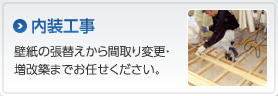 内装工事　壁紙の張替えから間取り変更・増改築までお任せください。